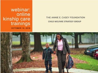 0
webinar:
online
kinship care
trainings
OCTOBER 16, 2018
CHILD WELFARE STRATEGY GROUP
 