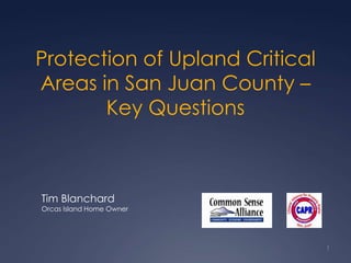Protection of Upland Critical Areas in San Juan County – Key Questions Tim Blanchard Orcas Island Home Owner 1 