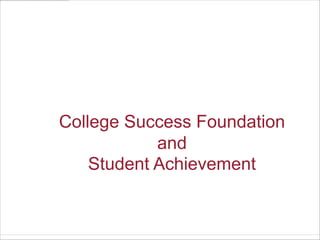 College Success Foundation
            and
    Student Achievement
 