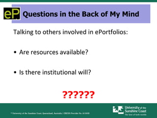 Questions in the Back of My Mind

Talking to others involved in ePortfolios:

• Are resources available?

• Is there institutional will?


                  ??????
 