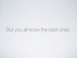 But you all know the best ones.
 