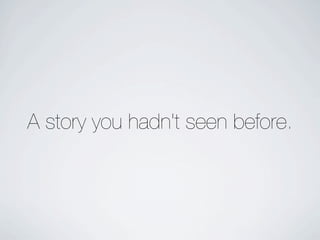 A story you hadn't seen before.
 