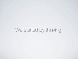 We started by thinking.
 