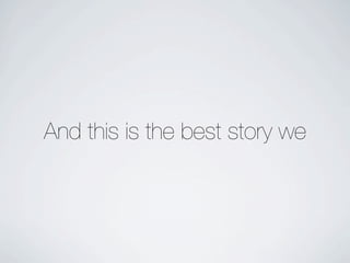 And this is the best story we
 