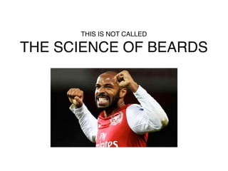 THIS IS NOT CALLED

THE SCIENCE OF BEARDS
 