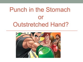 Punch in the Stomach
          or
 Outstretched Hand?
 