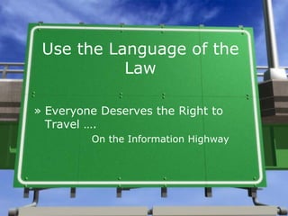 Use the Language of the
           Law

» Everyone Deserves the Right to
  Travel ….
         On the Information Highway
 