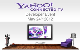 Developer Event




     #YahooCTV


                  Connected TV
 