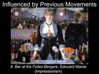 Influenced by Previous Movements




  A Bar at the Folies-Bergere, Edouard Manet
                (Impressionism)
 