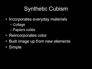 Synthetic Cubism
• Incorporates everyday materials
  – Collage
  – Papiers collés
• Reincorporates color
• Built image up from new elements
• Simple
 