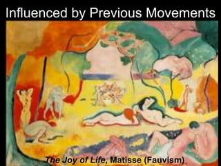 Influenced by Previous Movements




     The Joy of Life, Matisse (Fauvism)
 