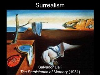 Surrealism




          Salvador Dalí
The Persistence of Memory (1931)
 