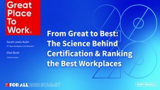 Connect.Innovate.Lead.
From Great to Best:
The Science Behind
Certification & Ranking
the Best Workplaces
Sarah Lewis-Kulin
Culture Coach
Eliot Bush
VP, Best Workplace List Research
 