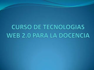 CURSO DE TECNOLOGIAS WEB 2.0 PARA LA DOCENCIA 
