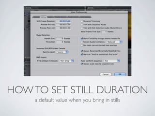 HOW TO SET STILL DURATION
    a default value when you bring in stills
 