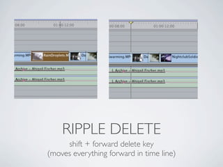 RIPPLE DELETE
     shift + forward delete key
(moves everything forward in time line)
 