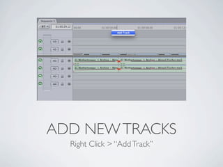 ADD NEW TRACKS
  Right Click > “Add Track”
 