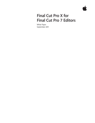 Final Cut Pro X for
Final Cut Pro 7 Editors
White Paper
September 2011
 