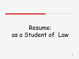 Resume:
as a Student of Law
3
 