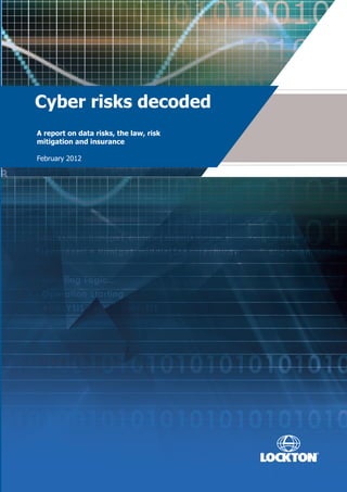 Cyber risks decoded
A report on data risks, the law, risk
mitigation and insurance

February 2012
 