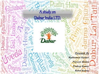 A study on
Dabur India LTD.
Presented By
Radhamani Kumari
Praveen Mishra
Pradeep Kumar
Rahul Kumar
 