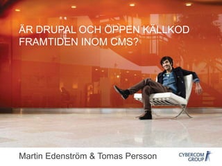 Heading                               Company presentation




 Text
   ÄR DRUPAL OCH ÖPPEN KÄLLKOD
   – Text
   FRAMTIDEN INOM CMS?




   Martin Edenström & Tomas Persson
 