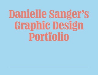 Danielle Sanger’s
Graphic Design
Portfolio
 