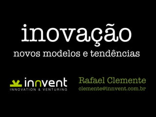 i novação novos modelos e tendências Rafael Clemente [email_address] 