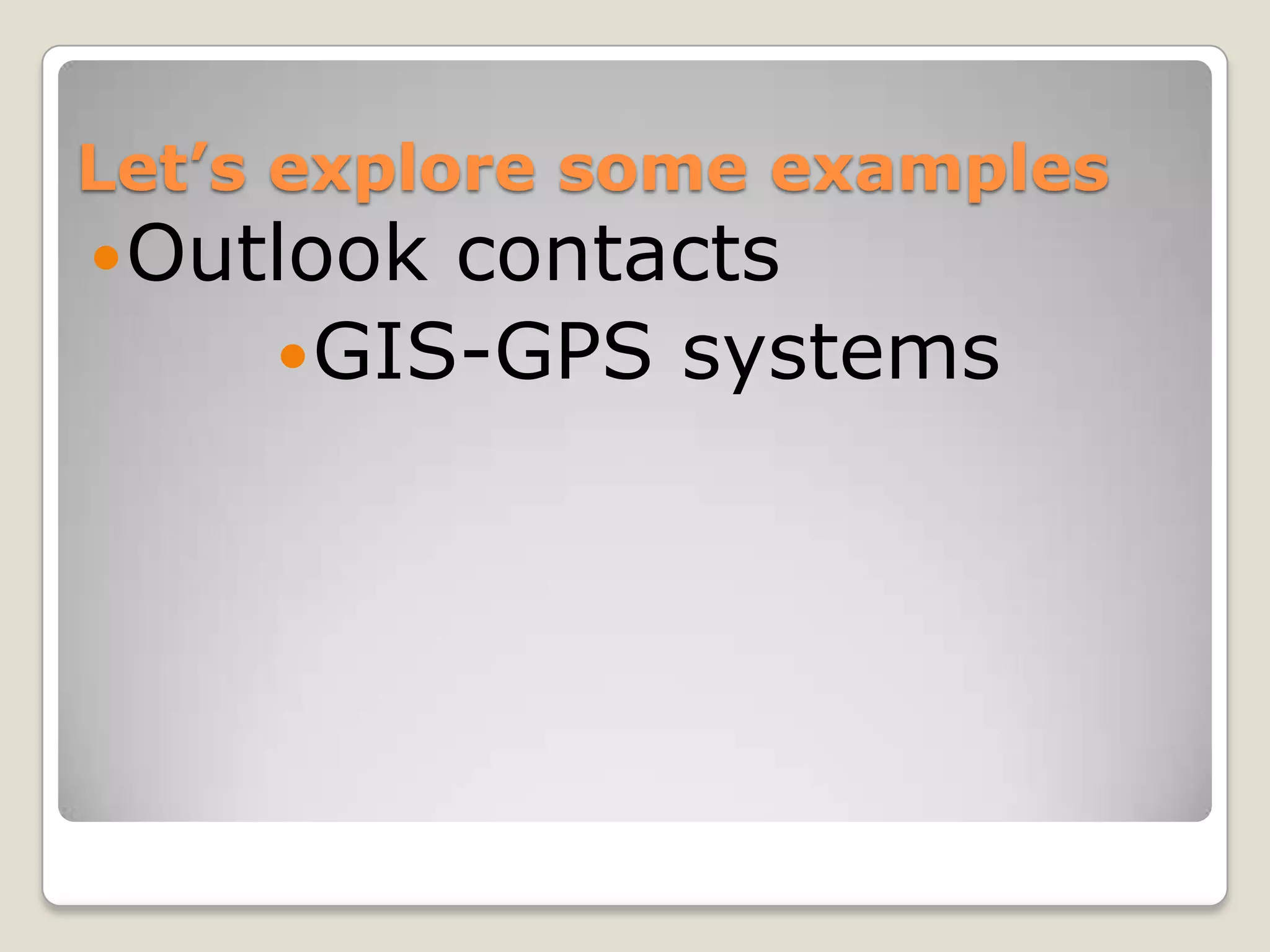 Let’s explore some examples
 Outlook contacts
      GIS-GPS   systems
 