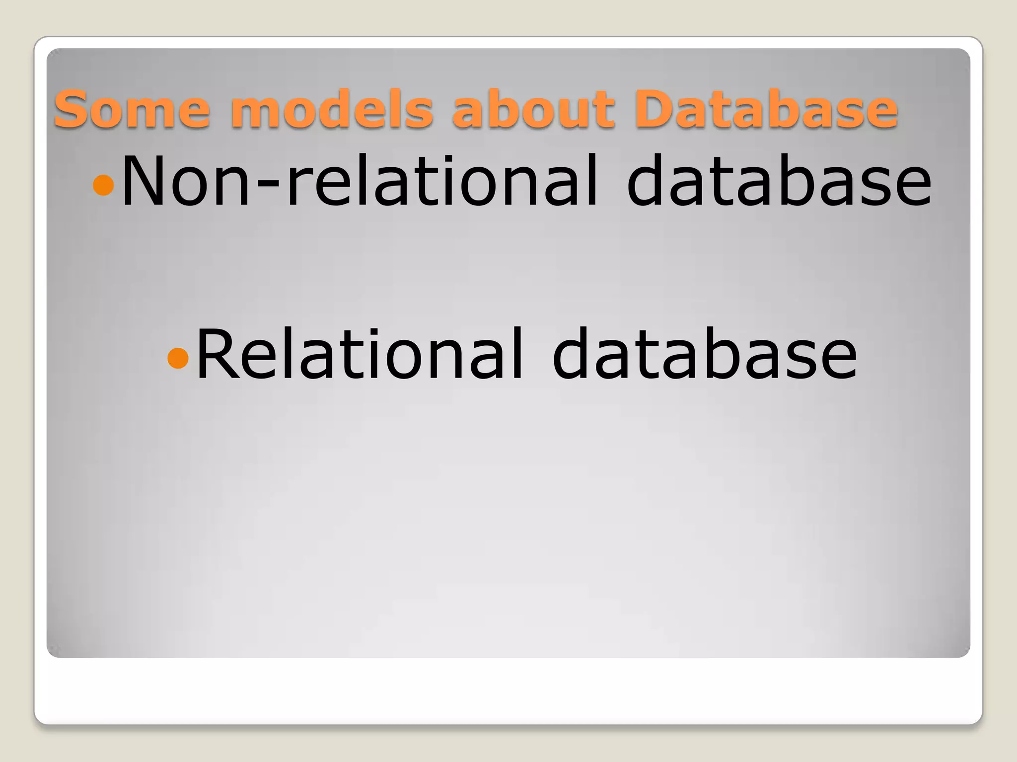 Some models about Database
 Non-relational   database

   Relational   database
 