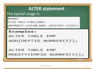 ALTER statement
• The typical usage is:
Md. Selim Hossain 16
 