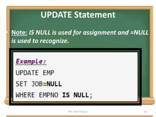 UPDATE Statement
• Note: IS NULL is used for assignment and =NULL
is used to recognize.
Md. Selim Hossain 28
 