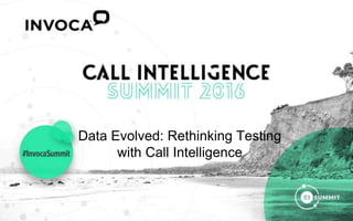 Data Evolved: Rethinking Testing
with Call Intelligence
 