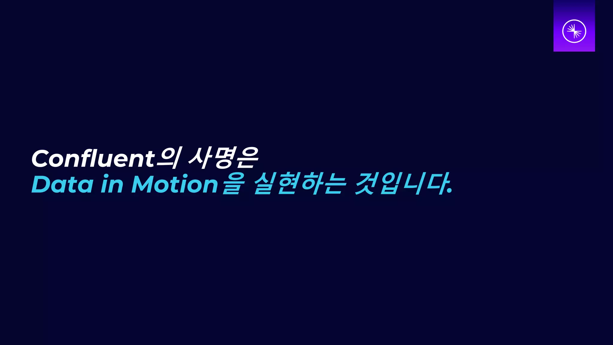 Confluent의 사명은
Data in Motion을 실현하는 것입니다.
 