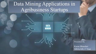 Data Mining Applications in
Agribusiness Startups
Presented By
Karan Bhandari
MBA(AB) 1st Year
 