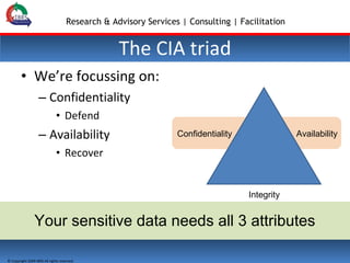 We’re focussing on: Confidentiality Defend Availability Recover The CIA triad Confidentiality Integrity Availability Your sensitive data needs all 3 attributes  