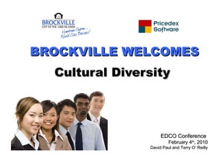 BROCKVILLE WELCOMES Cultural Diversity EDCO Conference  February 4 th , 2010 David Paul and Terry O’ Reilly 