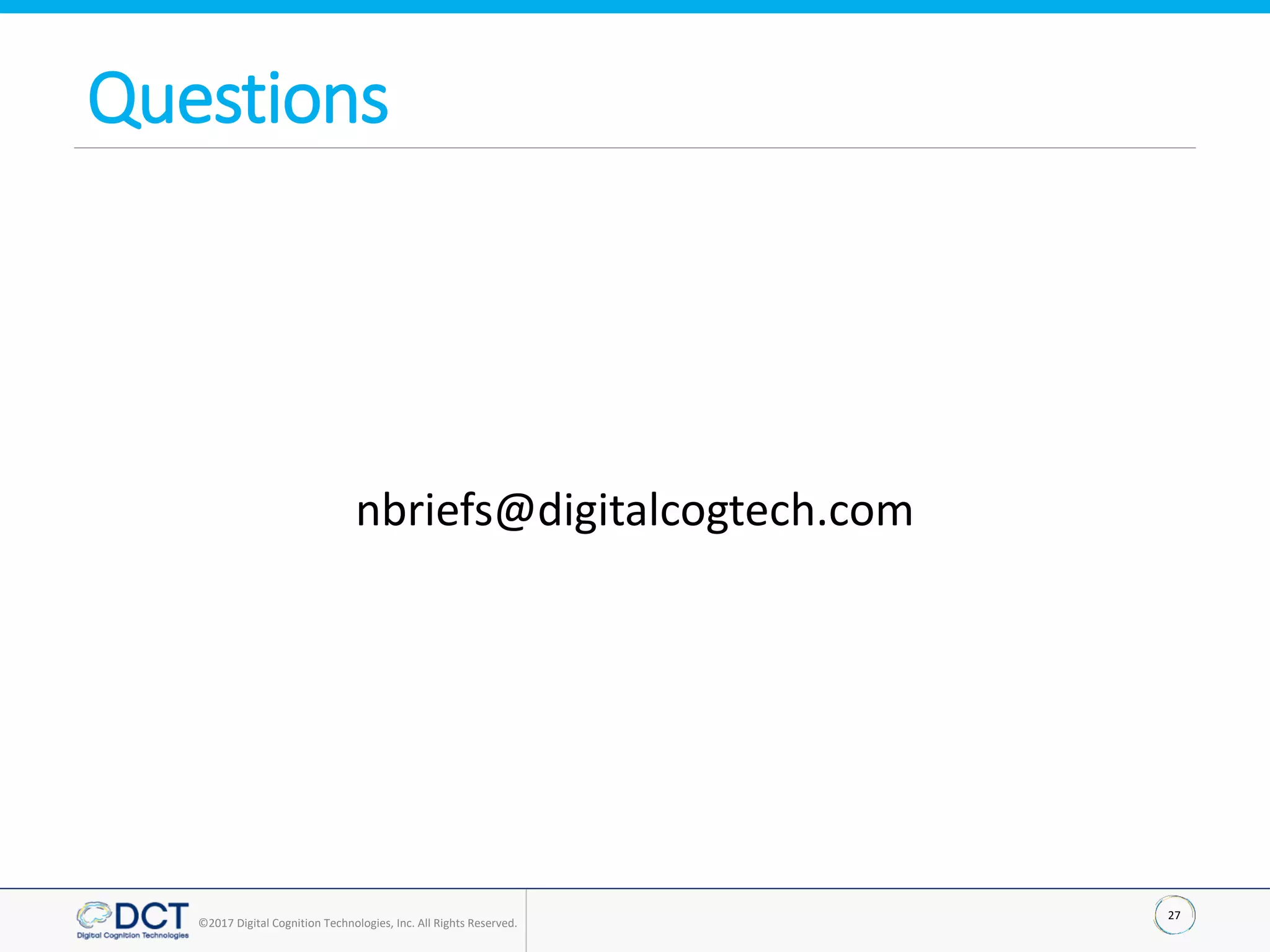 27
©2017 Digital Cognition Technologies, Inc. All Rights Reserved.
Questions
nbriefs@digitalcogtech.com
 