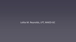 Lolita M. Reynolds, LPT, MAED-GC
 