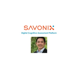 SAVONIX as a SOLUTION
Designed for Research and Clinical
Applications
Range of cognition
Virtual clinician
Test behavior f...