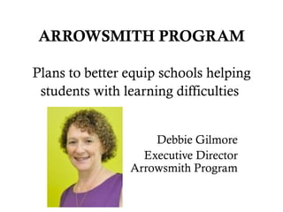What is the Arrowsmith Program?
The Arrowsmith Program was developed by
Barbara Arrowsmith Young in 1978 using the
foundat...