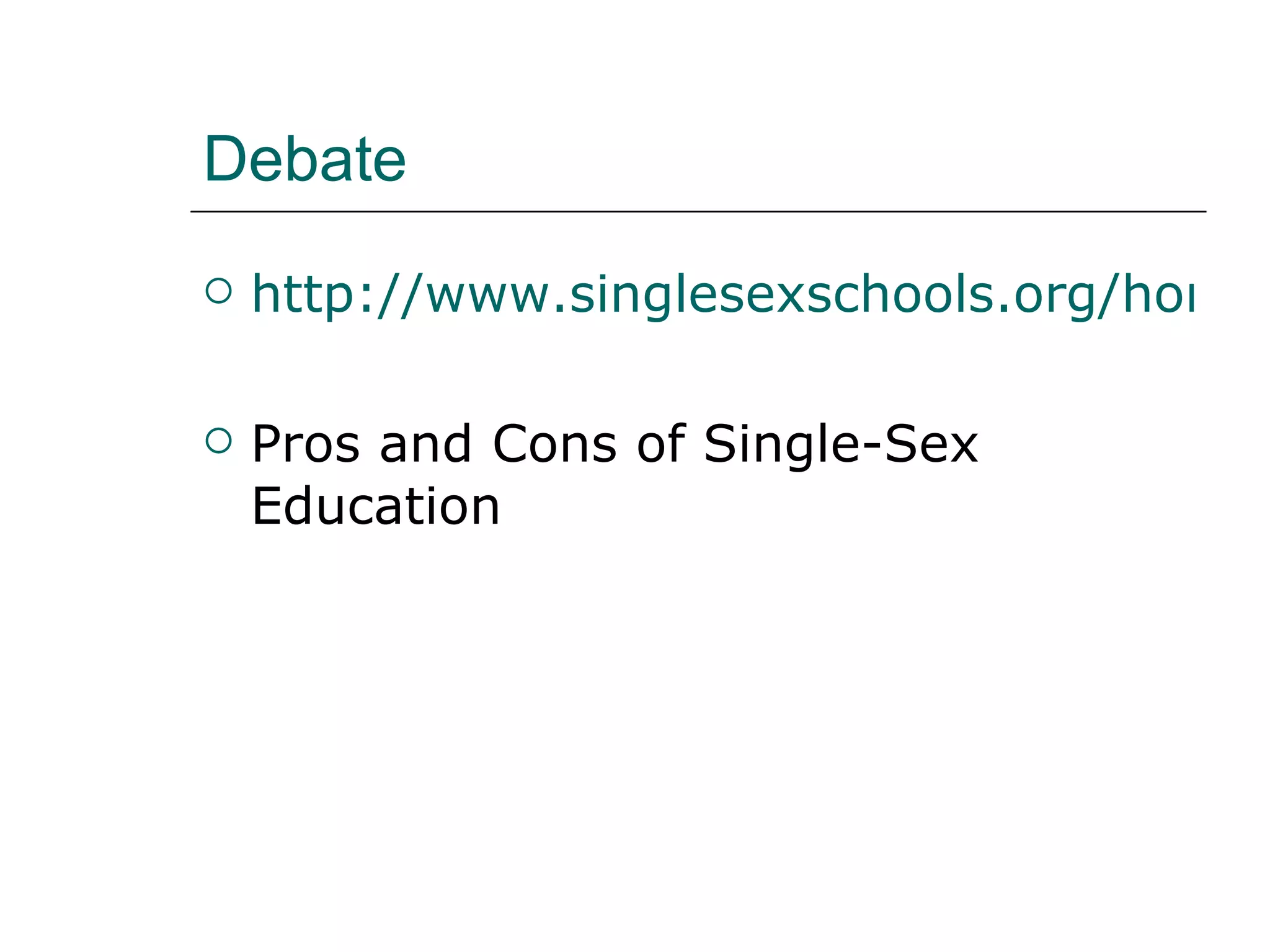 Debate http://www.singlesexschools.org/home-introduction.htm Pros and Cons of Single-Sex Education 