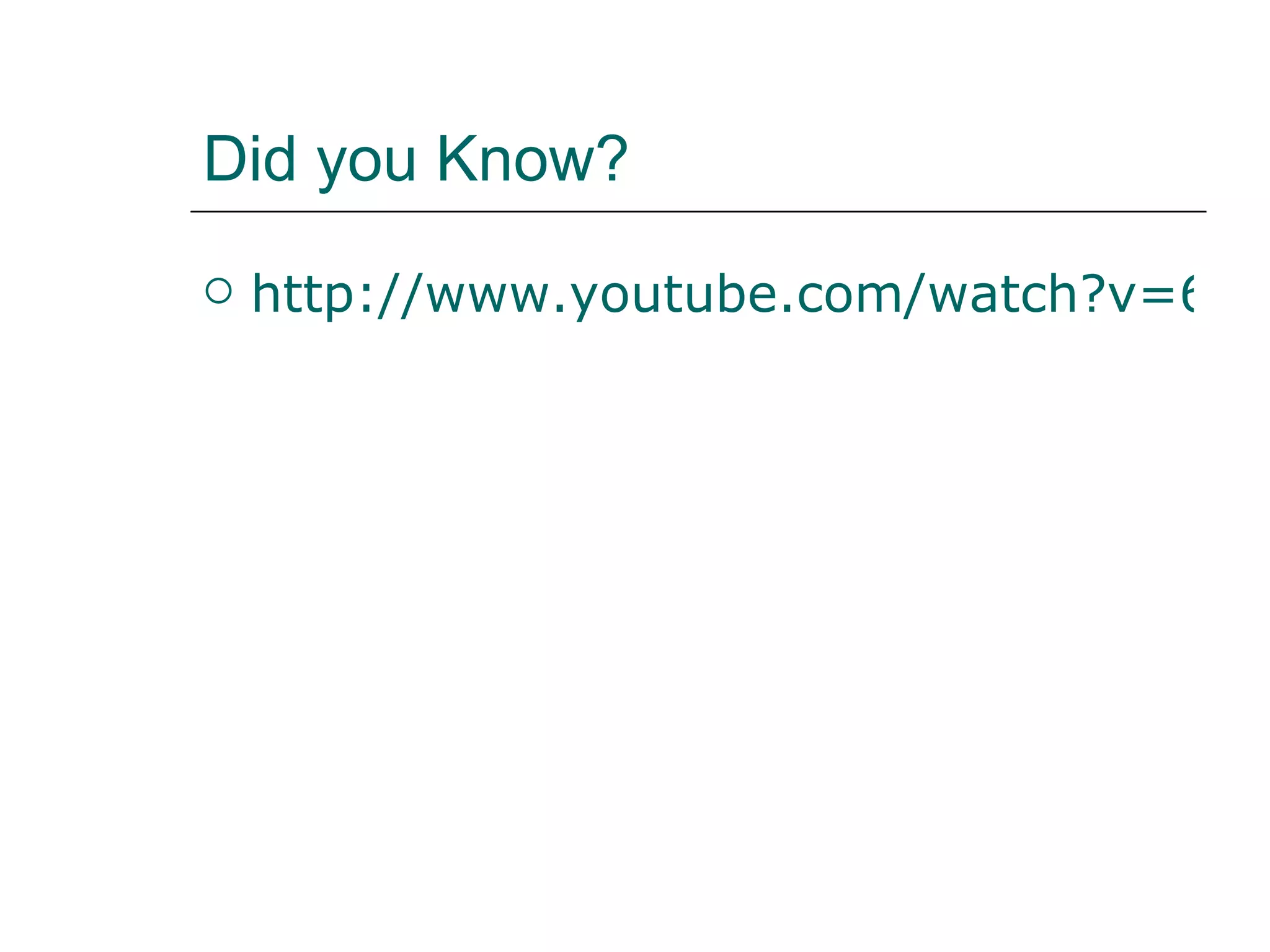 Did you Know? http://www.youtube.com/watch?v=6ILQrUrEWe8&feature=player_embedded 