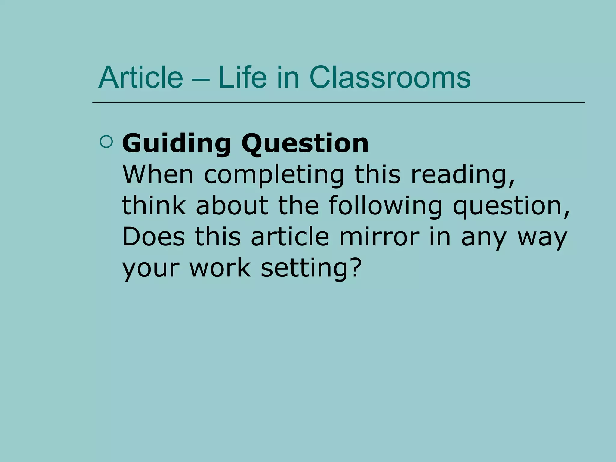 Article – Life in Classrooms Guiding Question  When completing this reading, think about the following question, Does this article mirror in any way your work setting?  