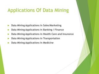 Applications Of Data Mining
 Data Mining Applications in Sales/Marketing
 Data Mining Applications in Banking / Finance
 Data Mining Applications in Health Care and Insurance
 Data Mining Applications in Transportation
 Data Mining Applications in Medicine
 