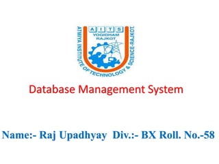 Database Management System
Name:- Raj Upadhyay Div.:- BX Roll. No.-58
 