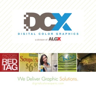 We Deliver Graphic Solutions.
digitalcolorexperts.com
a division of
D I G I T A L C O L O R G R A P H I C S
 