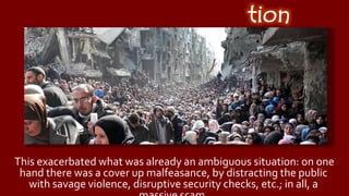 Introduc
tion
This exacerbated what was already an ambiguous situation: on one
hand there was a cover up malfeasance, by distracting the public
with savage violence, disruptive security checks, etc.; in all, a
massive scam.
 