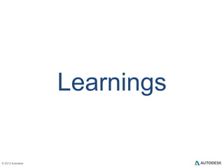 Recruiting customer councils
Recruiting forfor Customer Councils
 Draw on existing pools of customers
 Recruit broadly
 Define councils by features and topics of interest
 Invite targeted customers
 Your response rates will vary!

© 2013 Autodesk

 