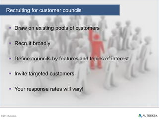 Planning your Customer Council
Planning your customer council
 Know and use your tools
 Engage immediately
 Make expectations clear

© 2013 Autodesk

 